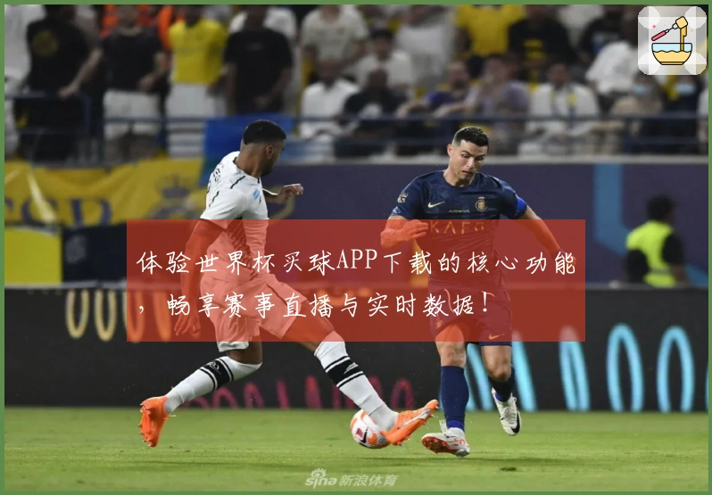 体验世界杯买球APP下载的核心功能，畅享赛事直播与实时数据！