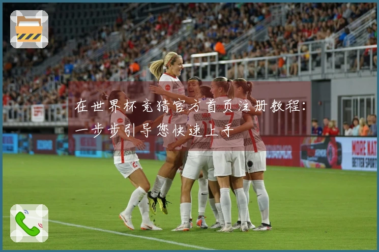 在世界杯竞猜官方首页注册教程:一步步引导您快速上手