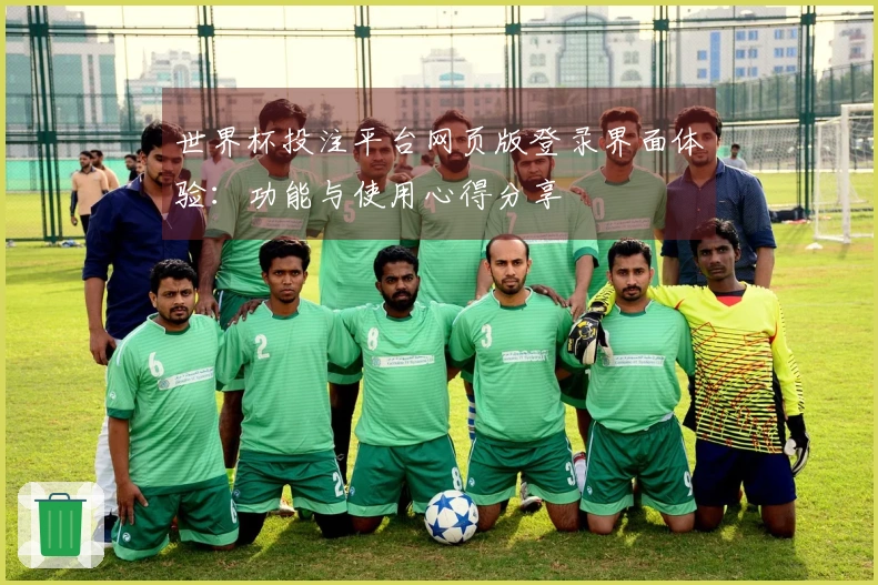 世界杯投注平台网页版登录界面体验：功能与使用心得分享